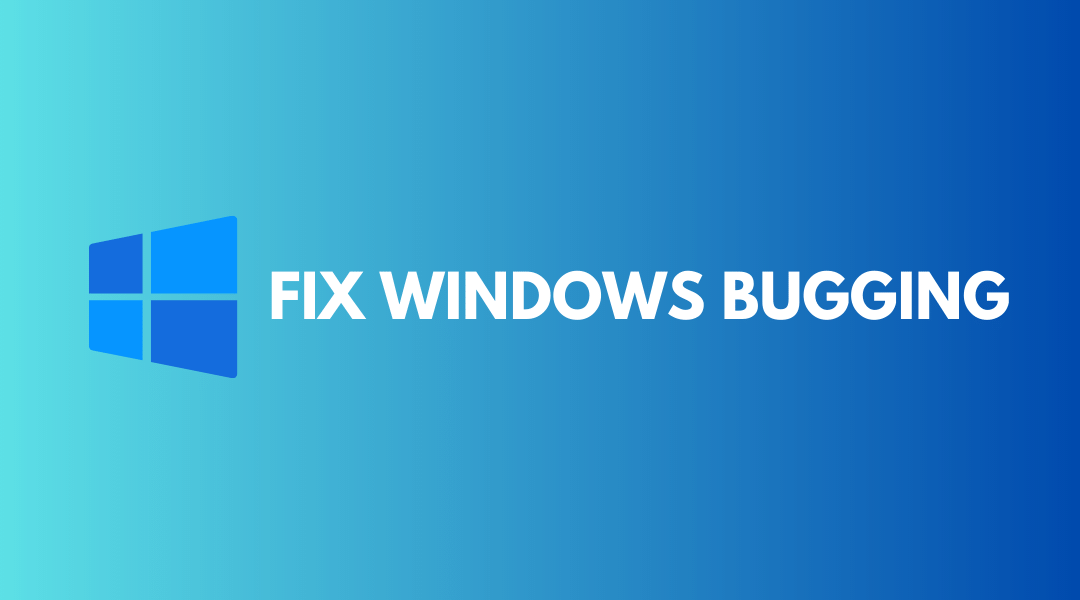 How to Fix Bugging Windows All of the Sudden