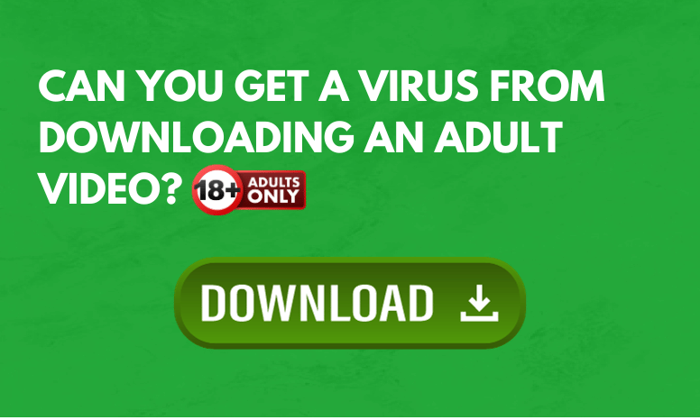 CAN YOU GET VIRUS FROM DOWNLOADING ADULT VIDEO